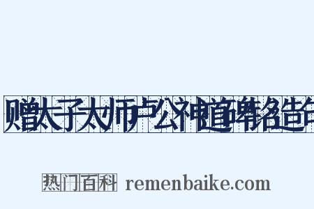 赠太子太师卢公神道碑铭造句是什么意思的图片
